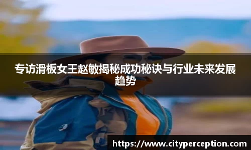 专访滑板女王赵敏揭秘成功秘诀与行业未来发展趋势