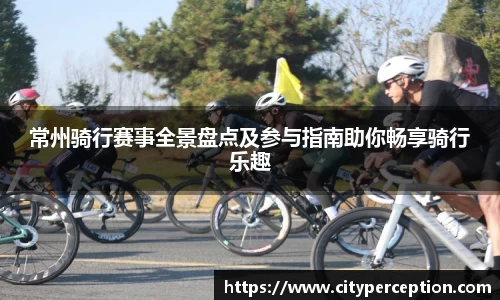 常州骑行赛事全景盘点及参与指南助你畅享骑行乐趣