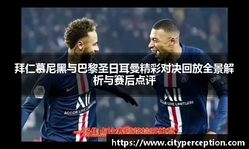 拜仁慕尼黑与巴黎圣日耳曼精彩对决回放全景解析与赛后点评