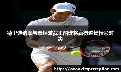 德里迪纳摩与泰坦激战正酣谁将赢得这场精彩对决