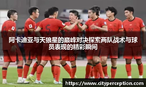 阿卡迪亚与天狼星的巅峰对决探索两队战术与球员表现的精彩瞬间