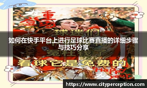 如何在快手平台上进行足球比赛直播的详细步骤与技巧分享