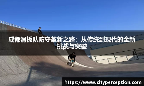 成都滑板队防守革新之路：从传统到现代的全新挑战与突破
