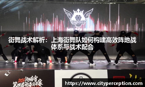 街舞战术解析：上海街舞队如何构建高效阵地战体系与战术配合