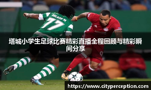 塔城小学生足球比赛精彩直播全程回顾与精彩瞬间分享