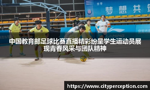 中国教育部足球比赛直播精彩纷呈学生运动员展现青春风采与团队精神