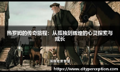 热罗姆的传奇旅程：从孤独到辉煌的心灵探索与成长