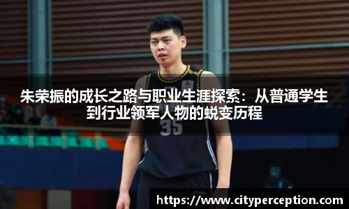 朱荣振的成长之路与职业生涯探索：从普通学生到行业领军人物的蜕变历程