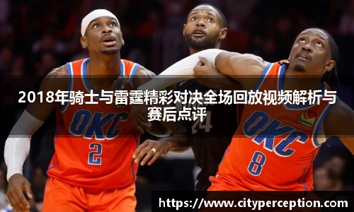 2018年骑士与雷霆精彩对决全场回放视频解析与赛后点评