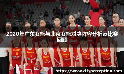 2020年广东女篮与北京女篮对决阵容分析及比赛回顾