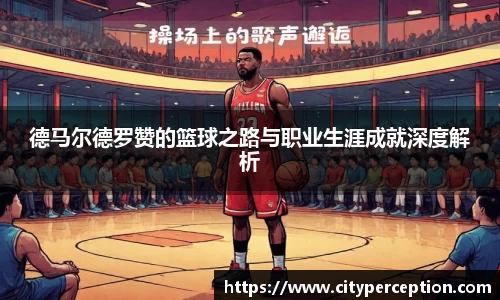 德马尔德罗赞的篮球之路与职业生涯成就深度解析
