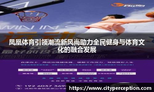 凤凰体育引领潮流新风尚助力全民健身与体育文化的融合发展